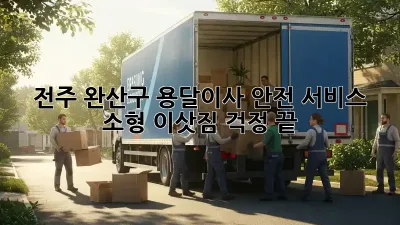 전주 완산구 용달이사 안전 서비스: 소형 이삿짐, 걱정 끝!