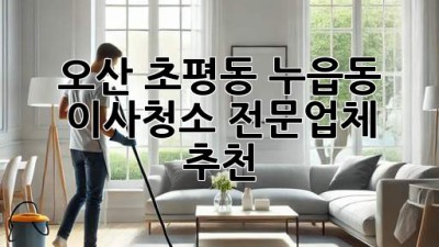오산 초평동 누읍동 이사청소, 전문업체 추천! ✨