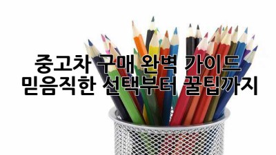 중고차 구매 완벽 가이드 🚗 믿음직한 선택부터 꿀팁까지!